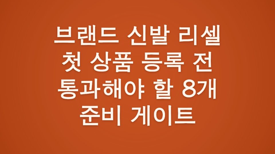 브랜드 신발 리셀 첫 상품 등록 전 통과해야 할 8개 준비 게이트 대표 이미지