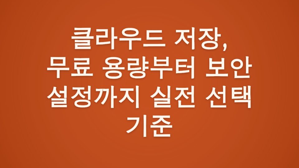 클라우드 저장, 무료 용량부터 보안 설정까지 실전 선택 기준 커버