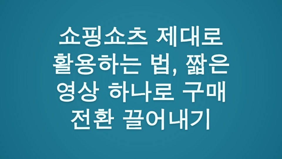 쇼핑쇼츠 제대로 활용하는 법, 짧은 영상 하나로 구매 전환 끌어내기 썸네일